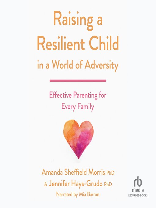 Title details for Raising a Resilient Child in a World of Adversity by Amanda Sheffield Morris PhD - Available